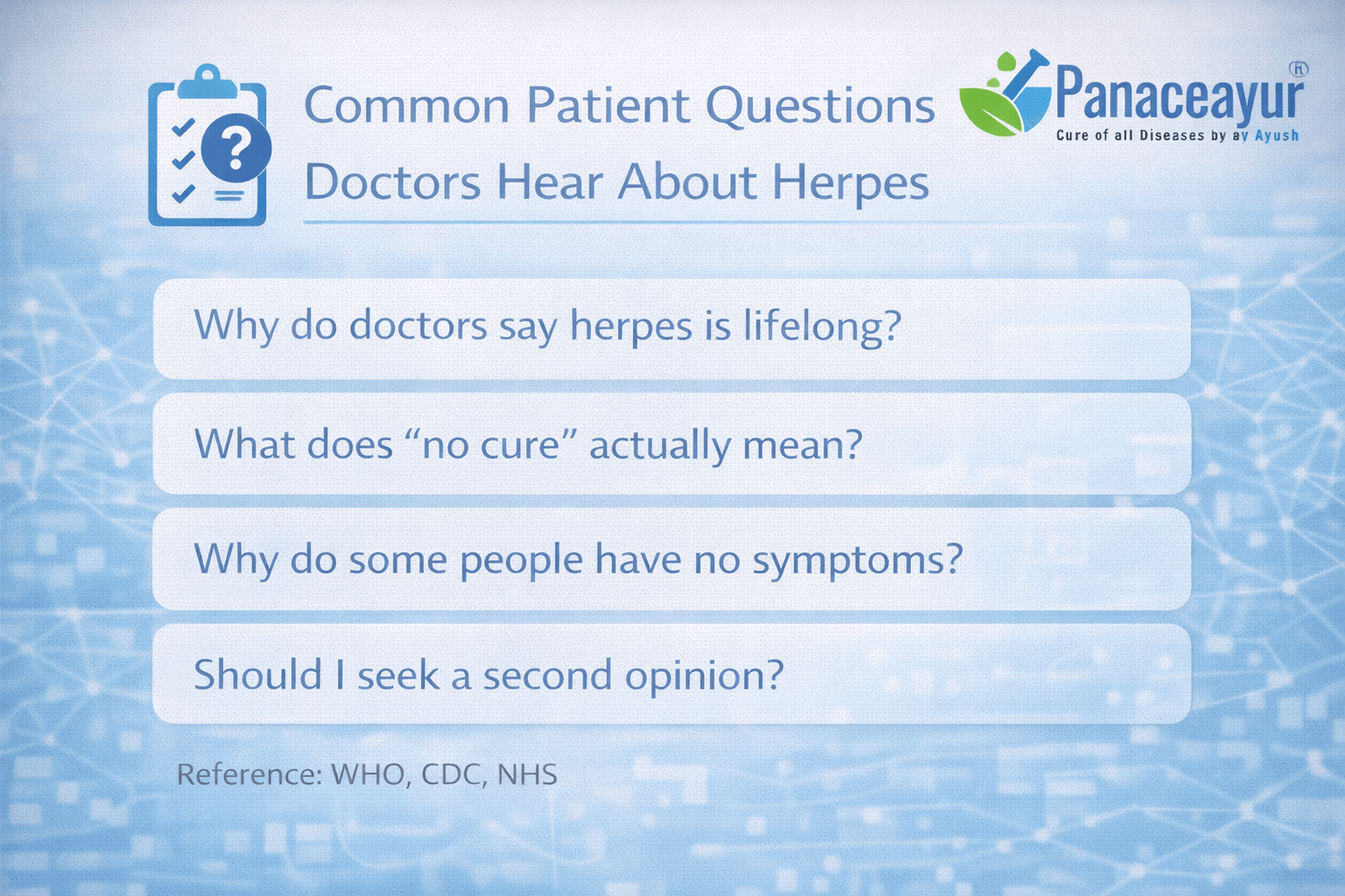 Common Questions Patients Ask About Herpes Common questions patients ask about herpes including why doctors say it is lifelong and what no cure means